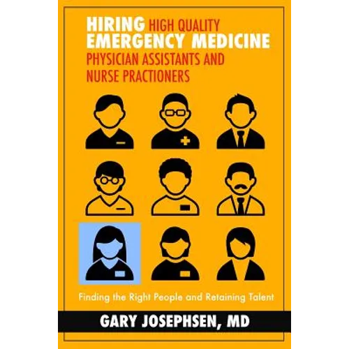 Hiring High Quality Emergency Medicine Physician Assistants and Nurse Practitioners: : Finding the Right People and Retaining Talent