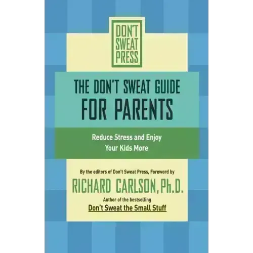 The Don't Sweat Guide for Parents: Reduce Stress and Enjoy Your Kids More