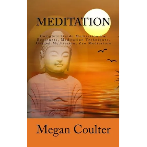 Meditation: Complete Guide Meditation For Beginners, Meditation Techniques, Guided Meditation, Zen Meditation