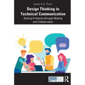 Design Thinking in Technical Communication: Solving Problems through Making and Collaboration