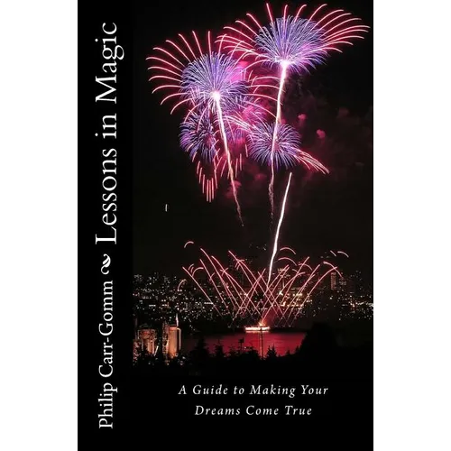 Lessons in Magic: A Guide to Making Your Dreams Come True