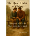 The Quiet Habit of Giving: The Quiet Practices That Make Love Last