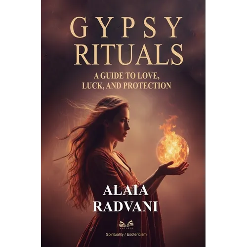 Gypsy Rituals: A Guide to Love, Luck, and Protection