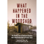 What Happened in the Woodshed: The Secret Lives of Battered Children and a New Profession to Protect Them - Hardcover