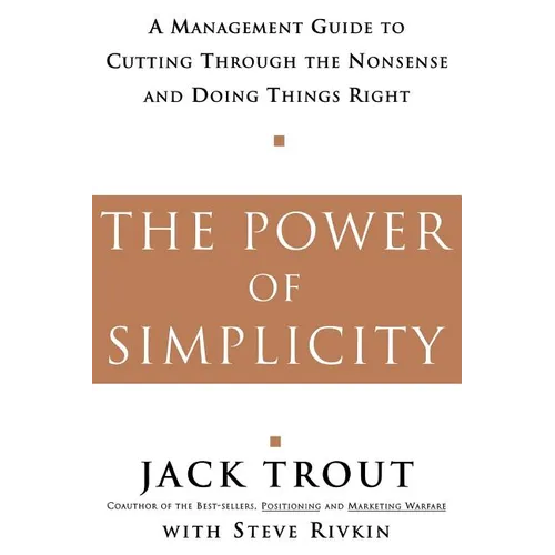 The Power of Simplicity: A Management Guide to Cutting Through the Nonsense and Doing Things Right