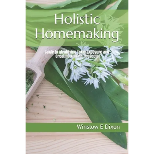 Holistic Homemaking: Guide to Identifying Toxic Exposure and Creating Natural Products