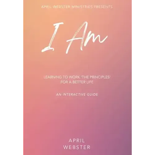 I AM - Learning To Work 'The Principles' For a Better Life