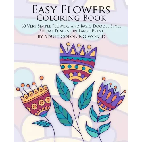 Easy Flowers Coloring Book: 60 Very Simple Flowers and Basic Doodle Style Floral Designs in Large Print