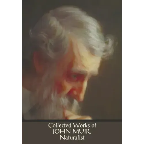 Collected Works of John Muir, Naturalist (complete and unabridged), including: The Mountains of California (illustrated in B&W), Stickeen: The Story o