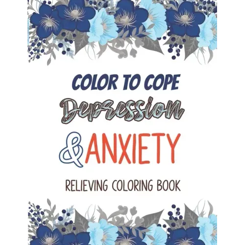 Color to cope Depression & Anxiety Relieving Coloring Book: Depression Relief Coloring Book, A Coloring Book for Grown-Ups Providing Relaxation and En