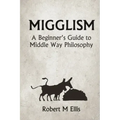 Migglism: A Beginner's Guide to Middle Way Philosophy