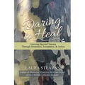 Daring to Heal: Growing Beyond Trauma Through Awareness, Acceptance, and Action