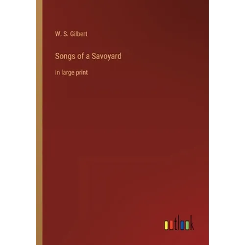 Songs of a Savoyard: in large print