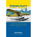 The Thinking Pilot's Flight Manual: Or, How to Survive Flying Little Airplanes and Have a Ball Doing It, Volume 2
