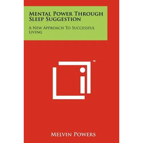 Mental Power Through Sleep Suggestion: A New Approach To Successful Living
