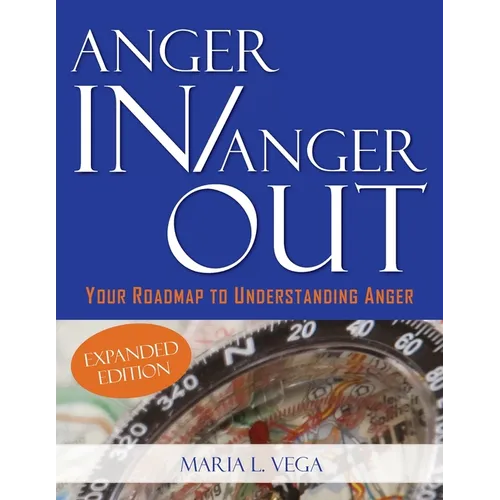 Anger in / Anger Out: Your Roadmap to Understanding Anger EXPANDED EDITION