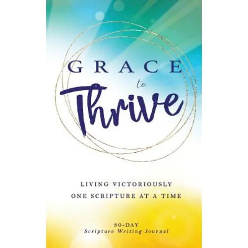 Grace to Thrive: Living Victoriously One Scripture at a Time