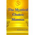 The Mystical Chakra Mantras: How To Balance Your Own Chakras With Mantra Yoga