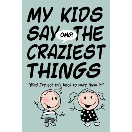 MY KIDS SAY THE CRAZIEST THINGS "Glad I've got this book to write them in!"