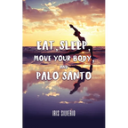 Eat, Sleep, Move Your Body, and Palo Santo - Paperback