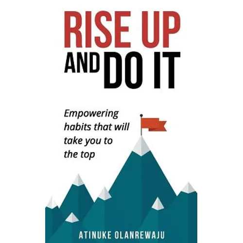 Rise Up and Do It: Empowering Habits That Take You to the Top