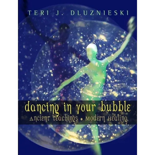 Dancing In Your Bubble: Ancient Teachings; Modern Healing