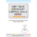 Not Your Ordinary Coping Skills Book: An Interactive and Customizable Guide to Being a Happier Adult
