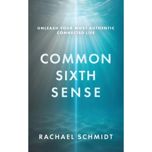 Common Sixth Sense: Unleash Your Most Authentic Connected Life