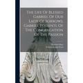 The Life Of Blessed Gabriel Of Our Lady Of Sorrows, Gabriel Possenti, Of The Congregation Of The Passion