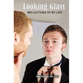 Looking Glass: Reflections of My Life
