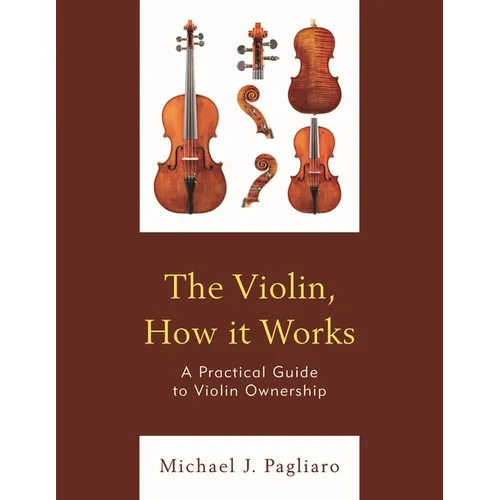 The Violin, How It Works: A Practical Guide to Violin Ownership