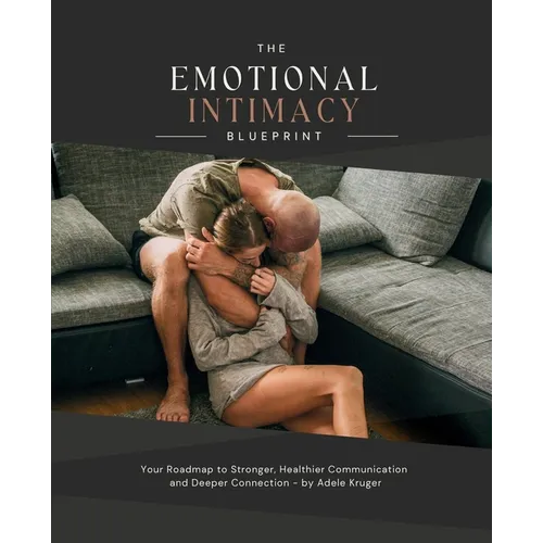 The Emotional Intimacy Blueprint: Your Guide to A Deeper, Lasting Connection in Your Relationship