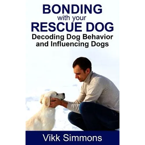 Bonding with Your Rescue Dog: Decoding Dog Behavior and Influencing Dogs