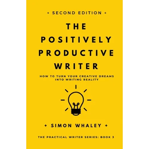 The Positively Productive Writer: How To Turn Your Creative Dreams Into Writing Reality