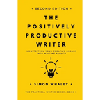 The Positively Productive Writer: How To Turn Your Creative Dreams Into Writing Reality