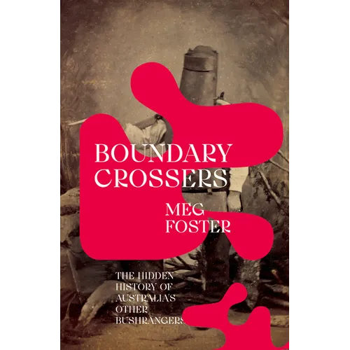 Boundary Crossers: The hidden history of Australia's other bushrangers