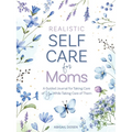 Realistic Self-Care for Moms: A Guided Journal for Taking Care of You While Taking Care of Them
