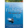 Fly Fishing--The Sacred Art: Casting a Fly as Spiritual Practice