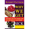 Why We Get Sick: Principles that Will Change Your Diet and Improve Your Health