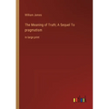 The Meaning of Truth; A Sequel To pragmatism: in large print