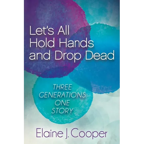 Let's All Hold Hands and Drop Dead: Three Generations One Story