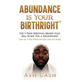 Abundance Is Your Birthright: The 9 True Spiritual Beliefs That Will Make You a Millionaire! (and the 9 False Beliefs That Have Kept You Broke)
