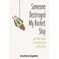 Someone Destroyed My Rocket Ship: and other havoc I've witnessed at the office