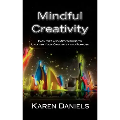 Mindful Creativity: Easy Tips and Meditations to Unleash Your Creativity and Purpose