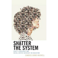 Shatter the System: Equity Leadership and Social Justice Advocacy in Education