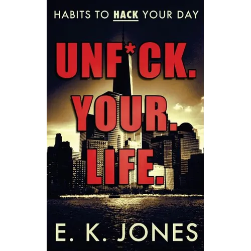 Unf*ck Your Life: Habits To Hack Your Day