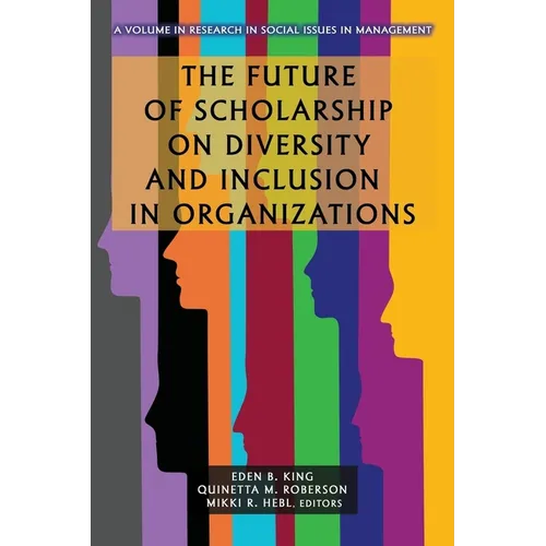 The Future of Scholarship on Diversity and Inclusion in Organizations