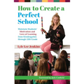 How to Create a Perfect School: Maintain Students' Motivation and Love of Learning from Kindergarten through 12th Grade