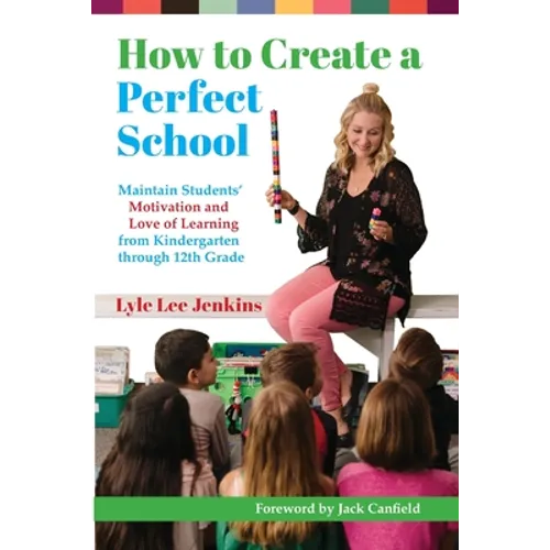 How to Create a Perfect School: Maintain Students' Motivation and Love of Learning from Kindergarten through 12th Grade