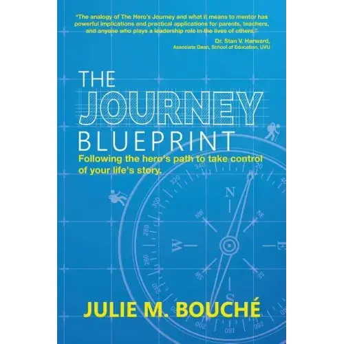 The Journey Blueprint: Following the Hero's Path to Take Control of Your Life's Story